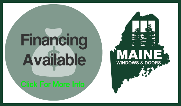 Financing available Maine Windows and Doors